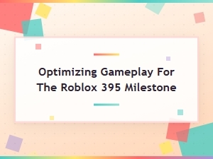 Roblox 395 Milestone Gameplay Optimization Guide